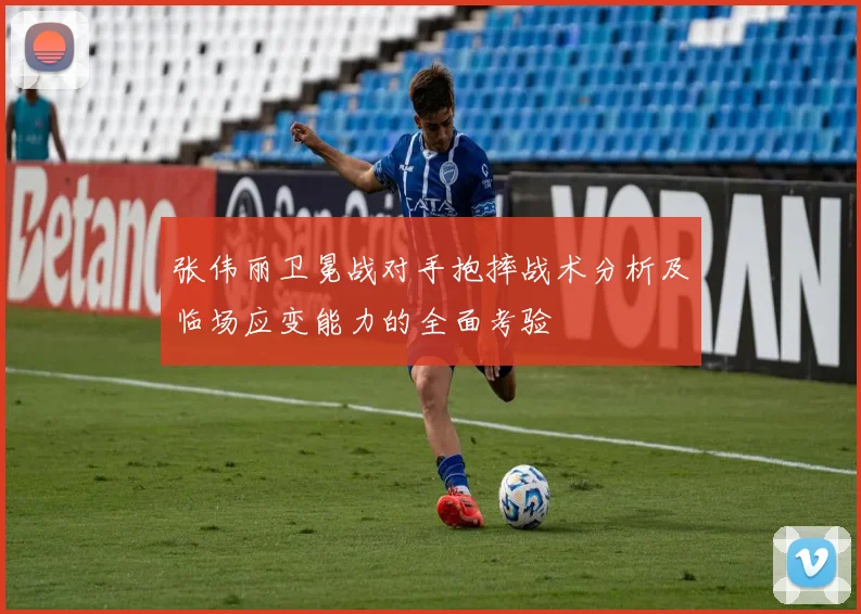 张伟丽卫冕战对手抱摔战术分析及临场应变能力的全面考验